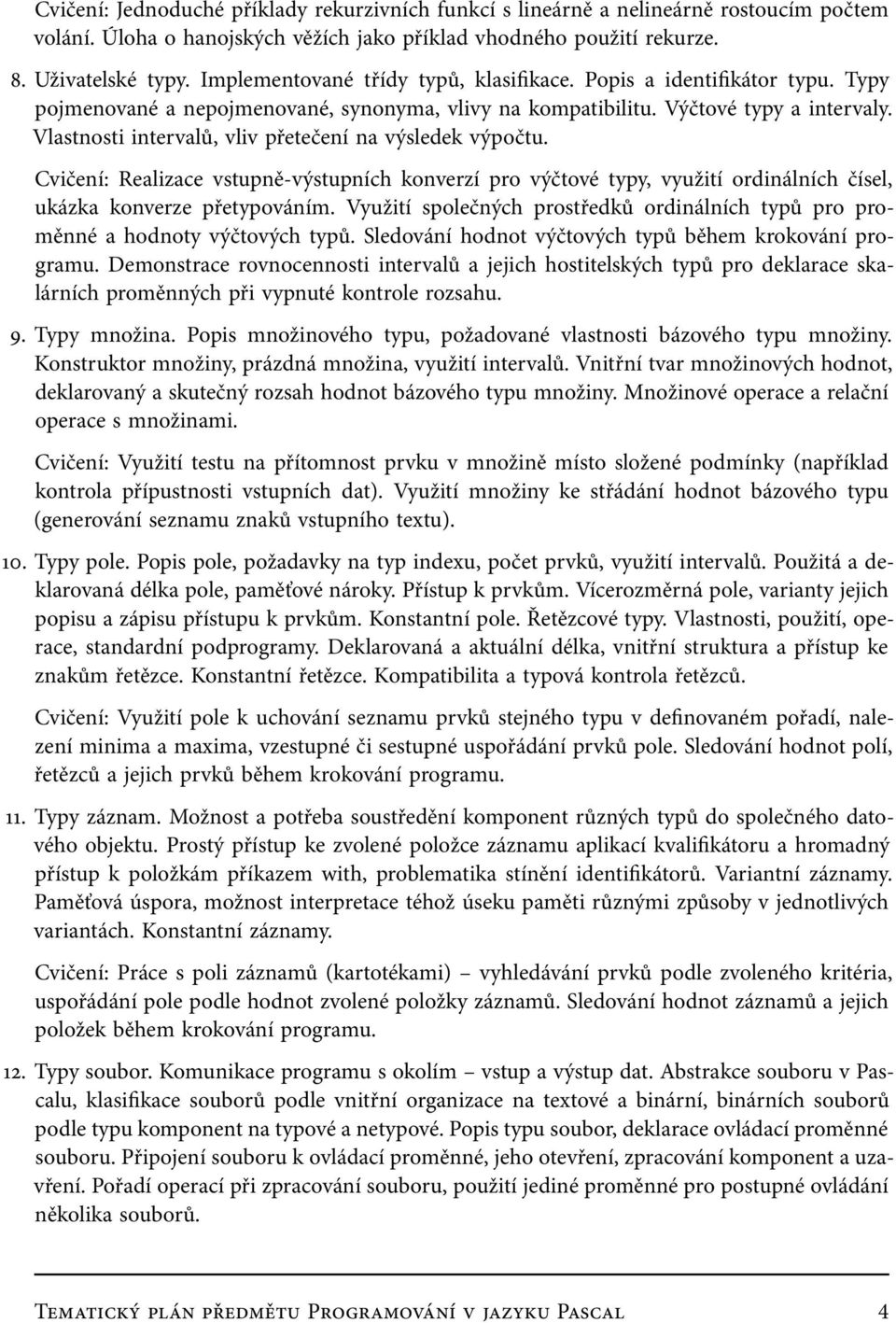 Vlastnosti intervalů, vliv přetečení na výsledek výpočtu. Cvičení: Realizace vstupně-výstupních konverzí pro výčtové typy, využití ordinálních čísel, ukázka konverze přetypováním.