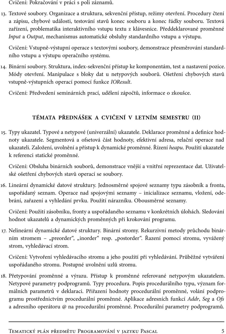 Předdeklarované proměnné Input a Output, mechanismus automatické obsluhy standardního vstupu a výstupu.