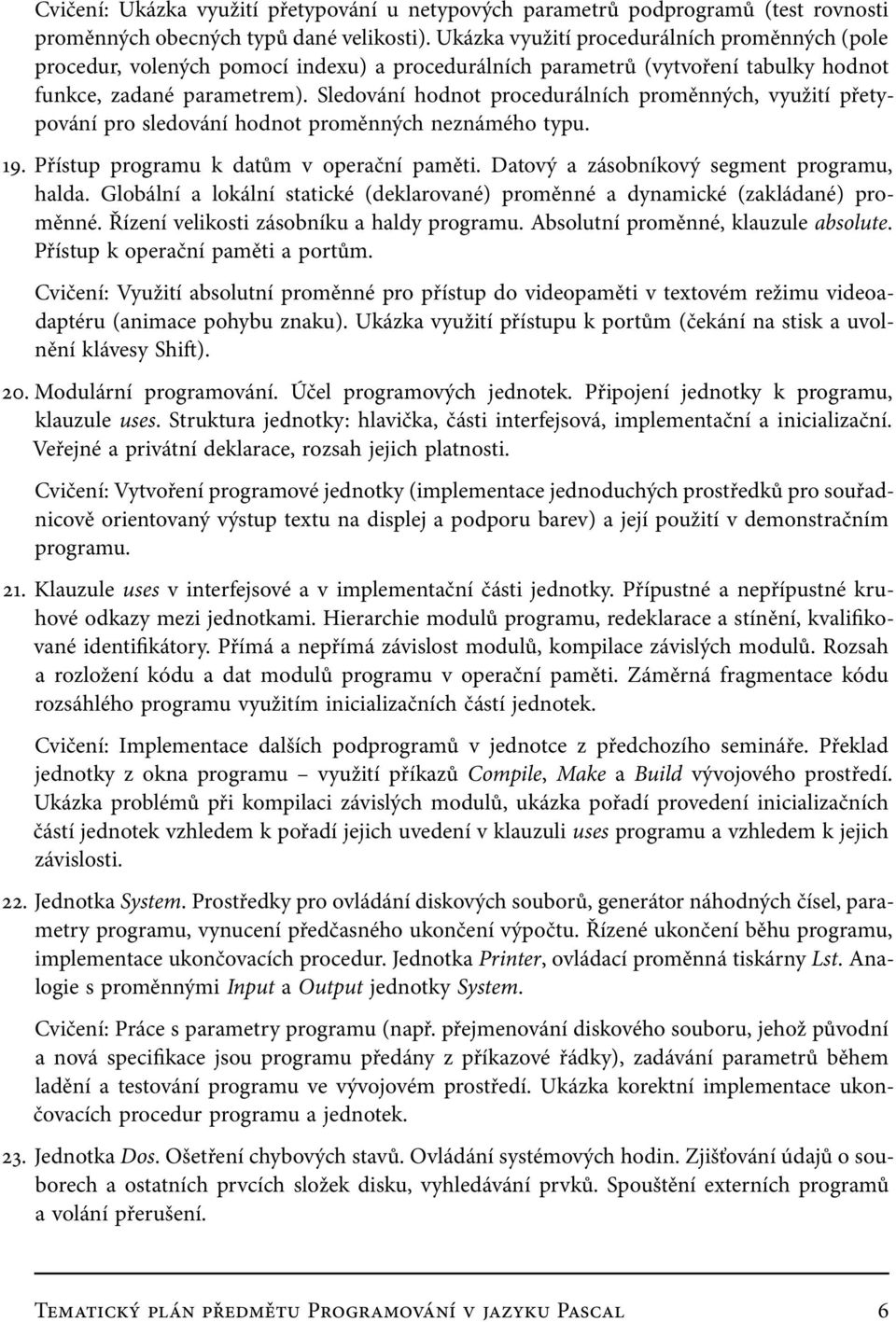 Sledování hodnot procedurálních proměnných, využití přetypování pro sledování hodnot proměnných neznámého typu. 19. Přístup programu k datům v operační paměti.