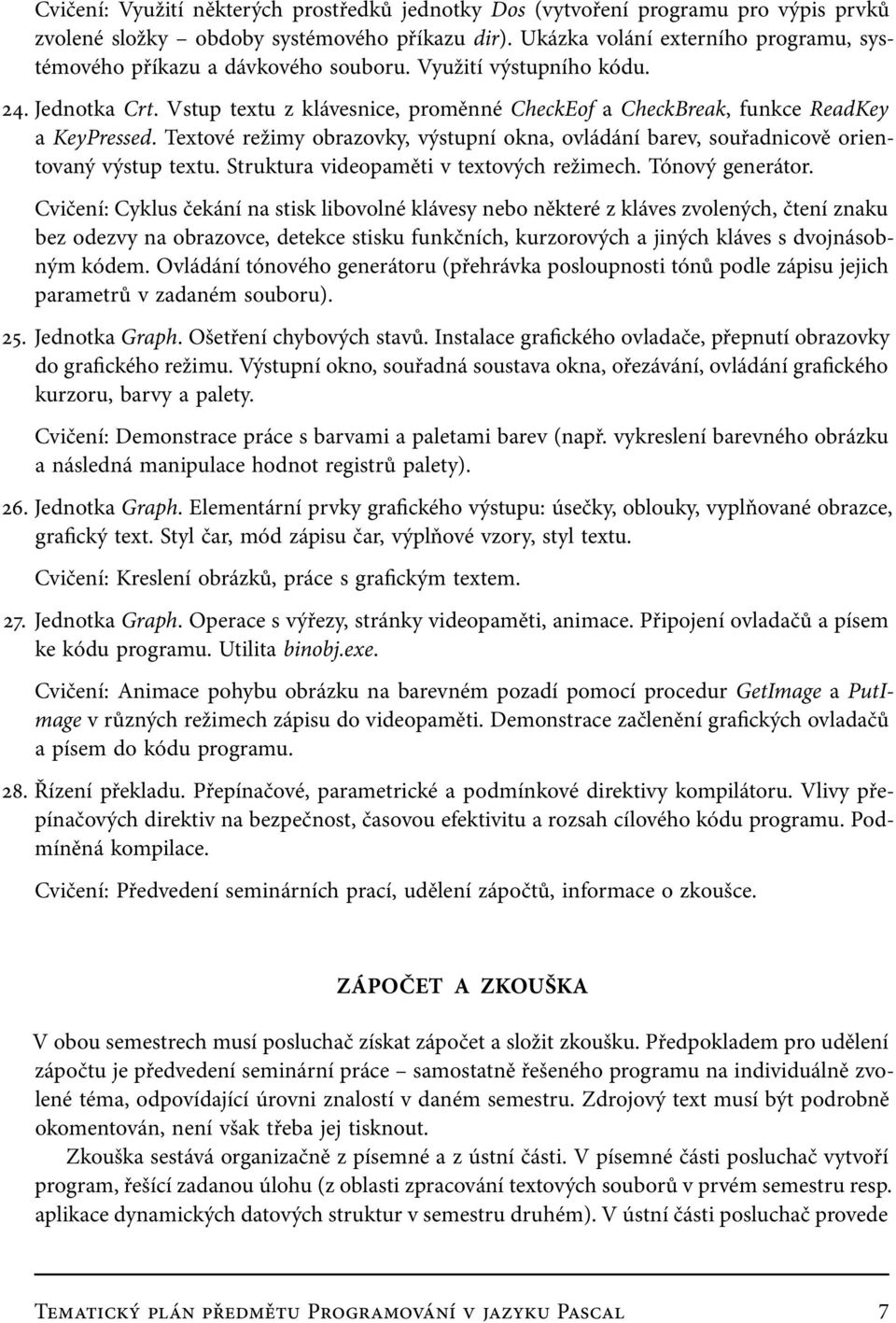 Vstup textu z klávesnice, proměnné CheckEof a CheckBreak, funkce ReadKey a KeyPressed. Textové režimy obrazovky, výstupní okna, ovládání barev, souřadnicově orientovaný výstup textu.