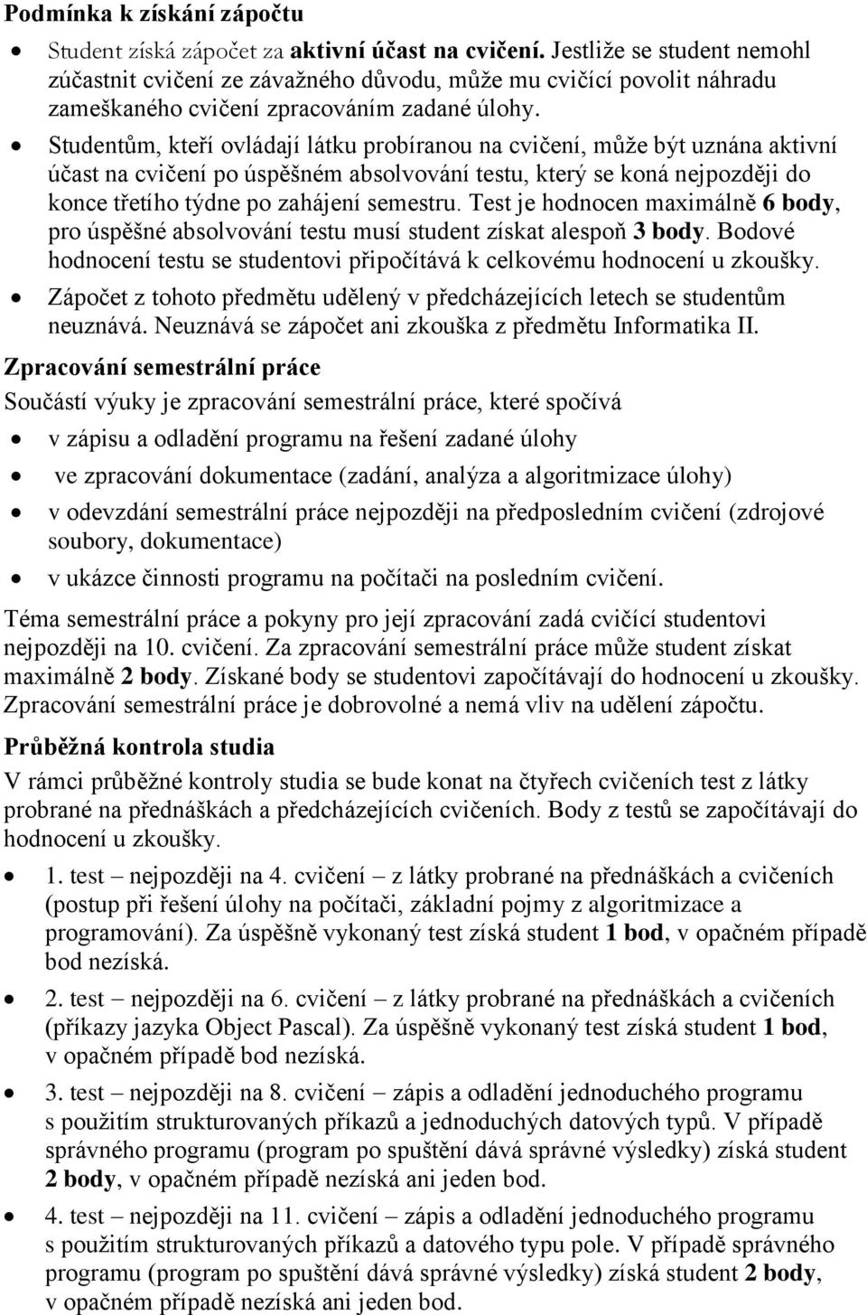 Studentům, kteří ovládají látku probíranou na cvičení, může být uznána aktivní účast na cvičení po úspěšném absolvování testu, který se koná nejpozději do konce třetího týdne po zahájení semestru.