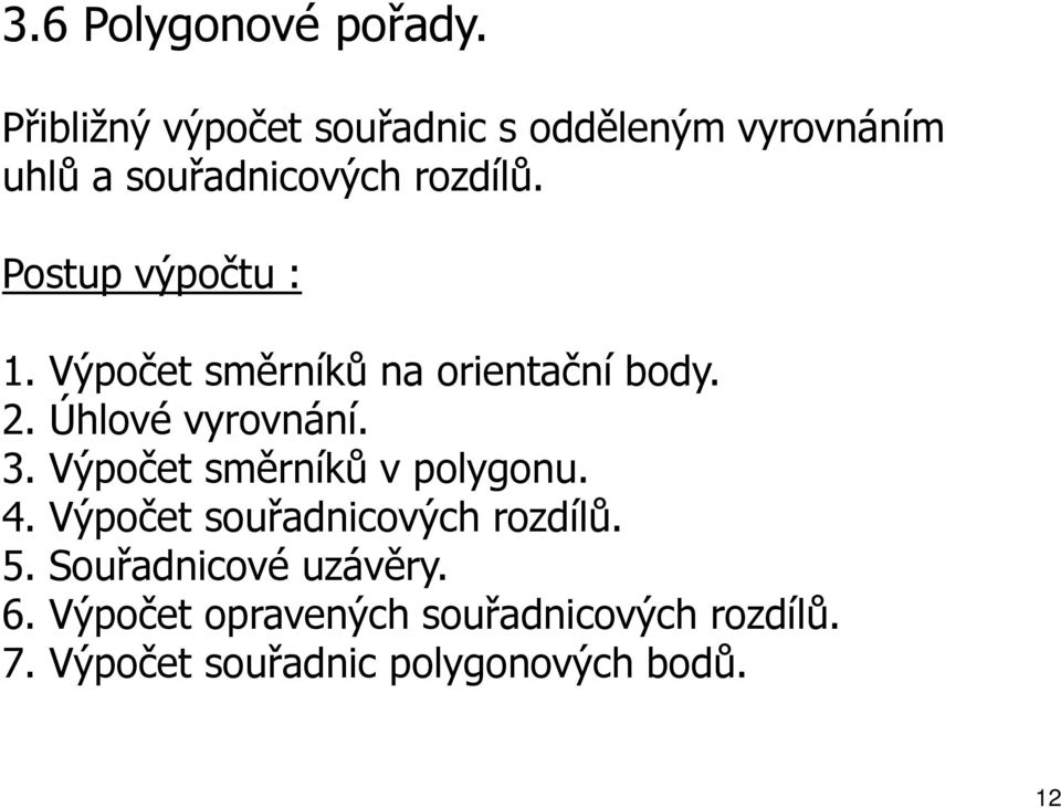 Postup výpočtu : 1. Výpočet směrníků na orentační body. 2. Úhlové vyrovnání. 3.