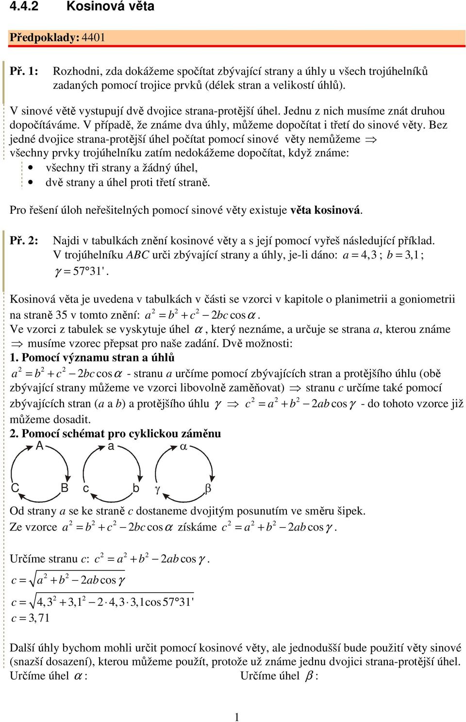 všehny prvky trojúhelníku ztím nedokážeme dopočítt když známe všehny tři strny žádný úhel dvě strny úhel proti třetí strně Pro řešení úloh neřešitelnýh pomoí sinové věty existuje vět kosinová Př Njdi