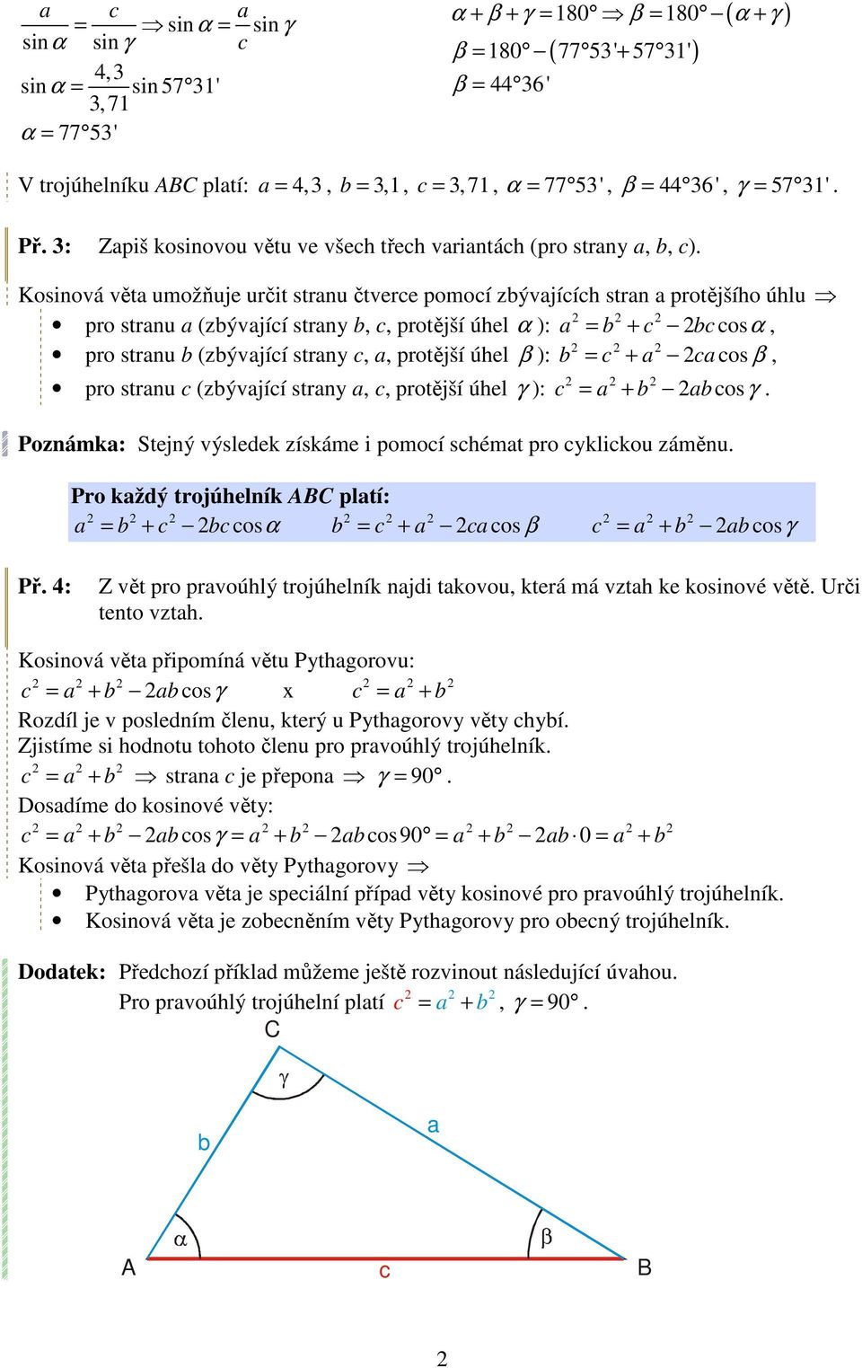 ) = + os β pro strnu (zývjíí strny protější úhel γ ) osγ = + Poznámk Stejný výsledek získáme i pomoí shémt pro yklikou záměnu Pro kždý trojúhelník pltí = + osα = + os β = + osγ Př 4 Z vět pro