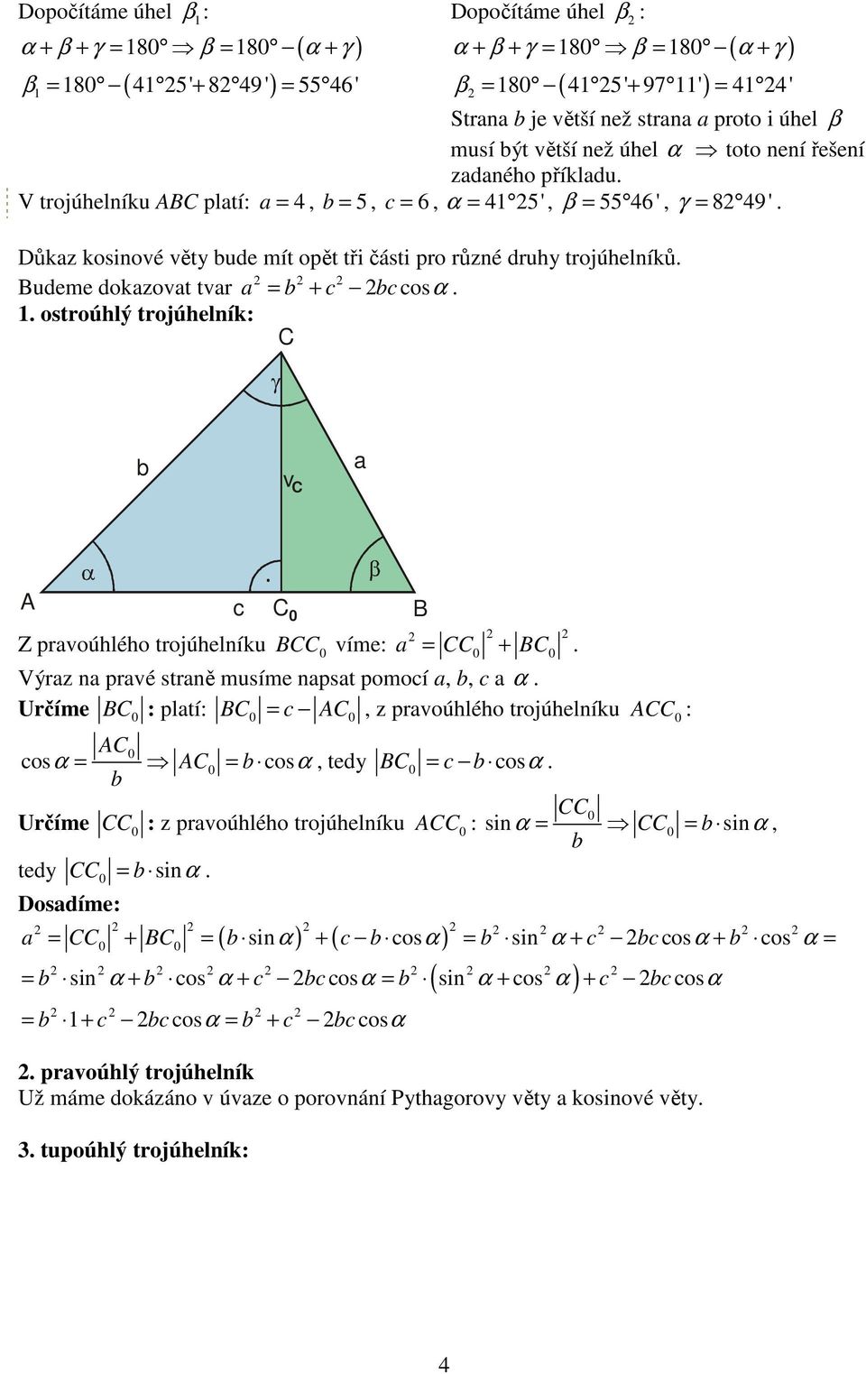 osα ostroúhlý trojúhelník v Z prvoúhlého trojúhelníku víme = + Výrz n prvé strně musíme npst pomoí α Určíme pltí = z prvoúhlého trojúhelníku osα = = osα tedy os = α Určíme z prvoúhlého trojúhelníku