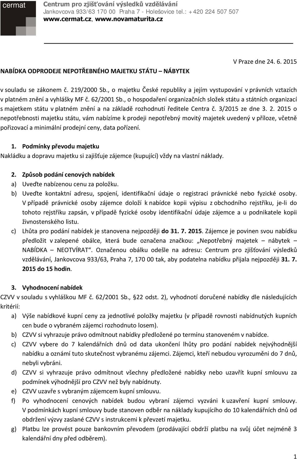 , o hospodaření organizačních složek státu a státních organizací s majetkem státu v platném znění a na základě rozhodnutí ředitele Centra č. 3/2015 ze dne 3. 2.