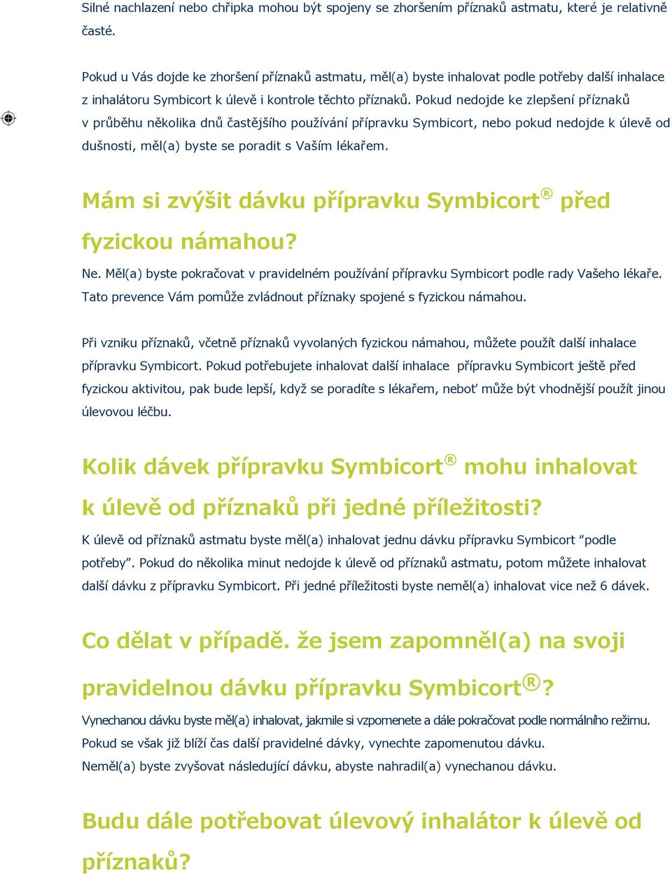 Pokud nedojde ke zlepšení příznaků v průběhu několika dnů častějšího používání přípravku Symbicort, nebo pokud nedojde k úlevě od dušnosti, měl(a) byste se poradit s Vaším lékařem.