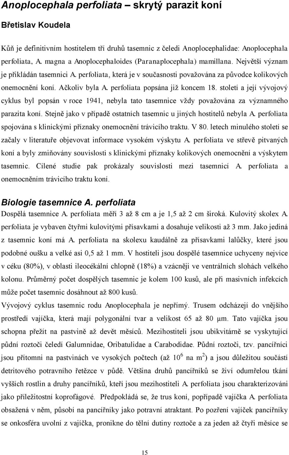 perfoliata popsána již koncem 18. století a její vývojový cyklus byl popsán v roce 1941, nebyla tato tasemnice vždy považována za významného parazita koní.