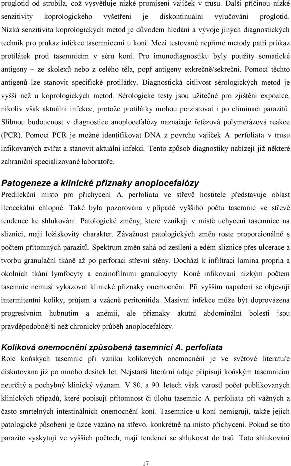Mezi testované nepřímé metody patří průkaz protilátek proti tasemnicím v séru koní. Pro imunodiagnostiku byly použity somatické antigeny ze skolexů nebo z celého těla, popř antigeny exkrečně/sekreční.