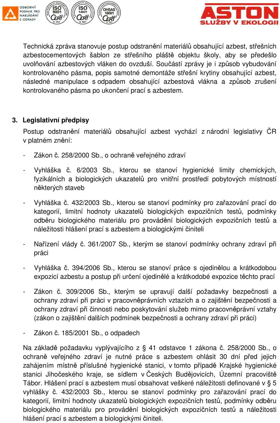 Součástí zprávy je i způsob vybudování kontrolovaného pásma, popis samotné demontáže střešní krytiny obsahující azbest, následné manipulace s odpadem obsahující azbestová vlákna a způsob zrušení