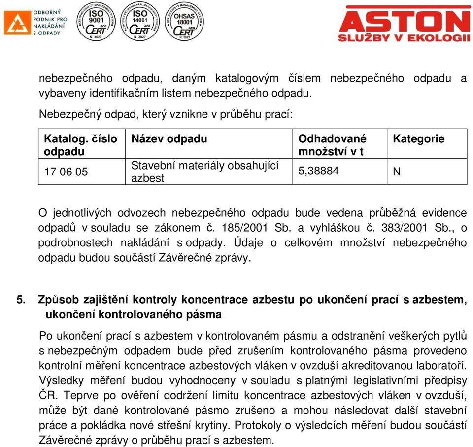 souladu se zákonem č. 185/2001 Sb. a vyhláškou č. 383/2001 Sb., o podrobnostech nakládání s odpady. Údaje o celkovém množství nebezpečného odpadu budou součástí Závěrečné zprávy. 5.