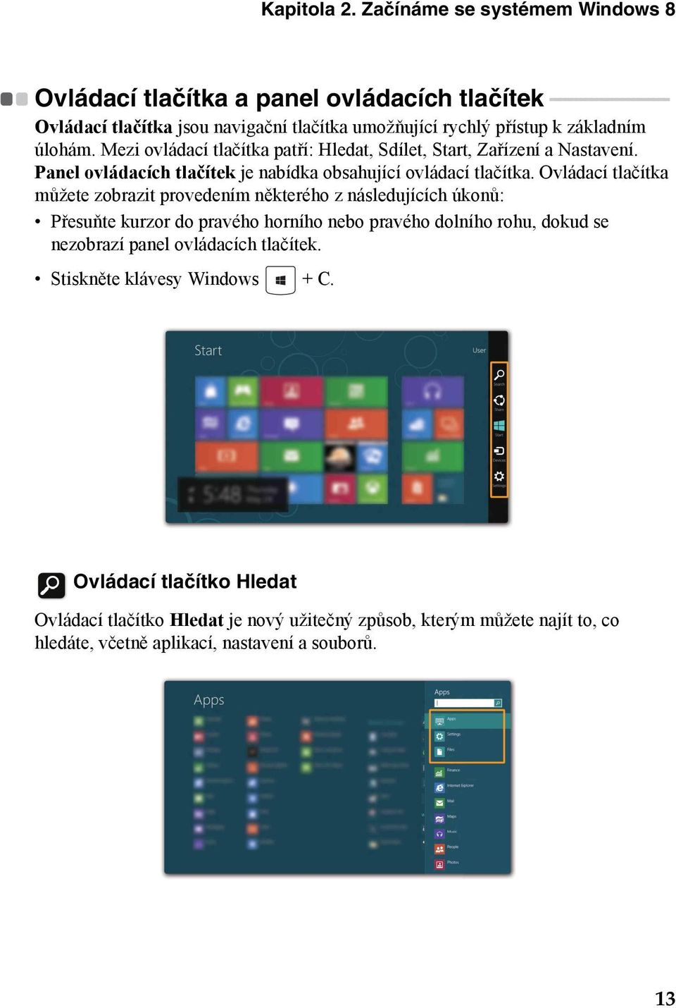 přístup k základním úlohám. Mezi ovládací tlačítka patří: Hledat, Sdílet, Start, Zařízení a Nastavení. Panel ovládacích tlačítek je nabídka obsahující ovládací tlačítka.