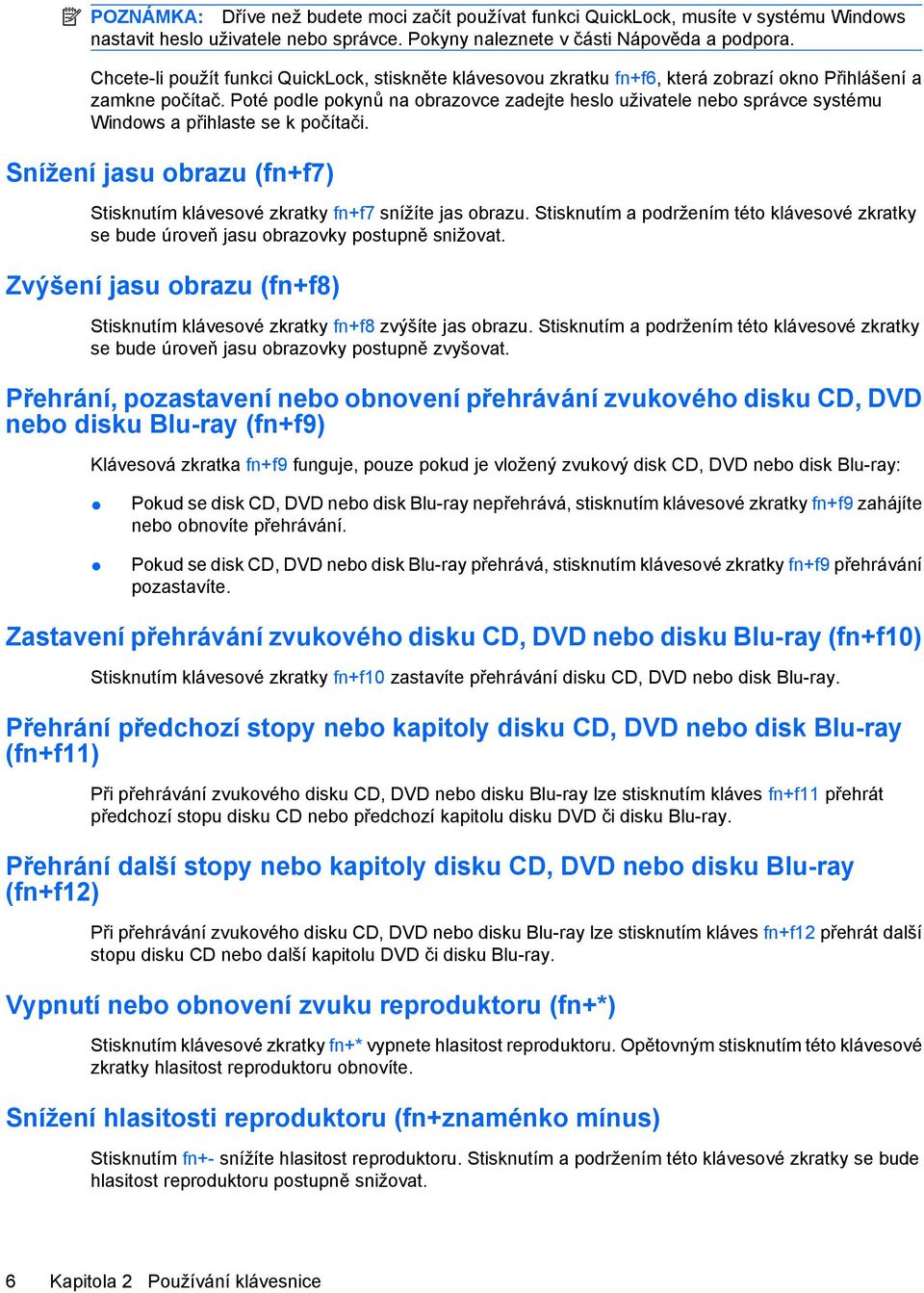 Poté podle pokynů na obrazovce zadejte heslo uživatele nebo správce systému Windows a přihlaste se k počítači. Snížení jasu obrazu (fn+f7) Stisknutím klávesové zkratky fn+f7 snížíte jas obrazu.