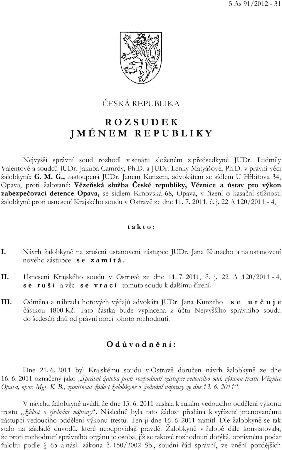 Janem Kunzem, advokátem se sídlem U Hřbitova 34, Opava, proti žalované: Vězeňská služba České republiky, Věznice a ústav pro výkon zabezpečovací detence Opava, se sídlem Krnovská 68, Opava, v řízení