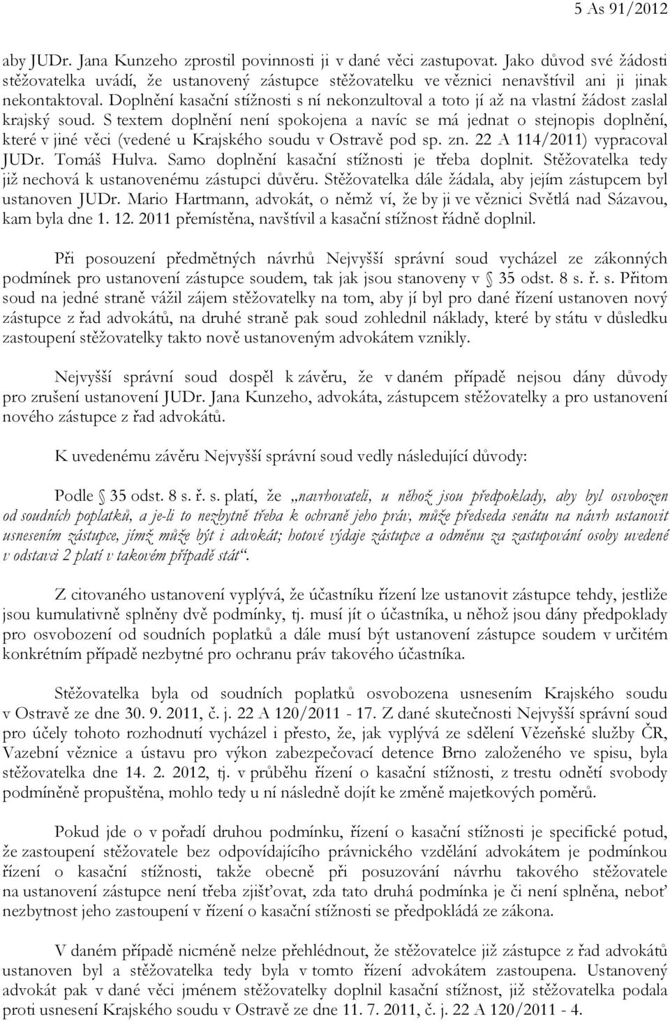 Doplnění kasační stížnosti s ní nekonzultoval a toto jí až na vlastní žádost zaslal krajský soud.