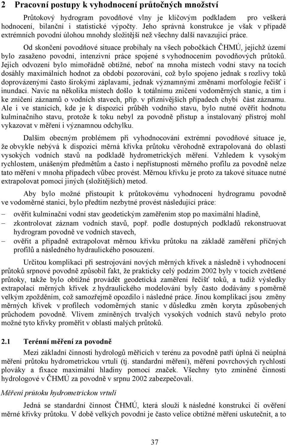 Od skončení povodňové situace probíhaly na všech pobočkách ČHMÚ, jejichž území bylo zasaženo povodní, intenzivní práce spojené s vyhodnocením povodňových průtoků.
