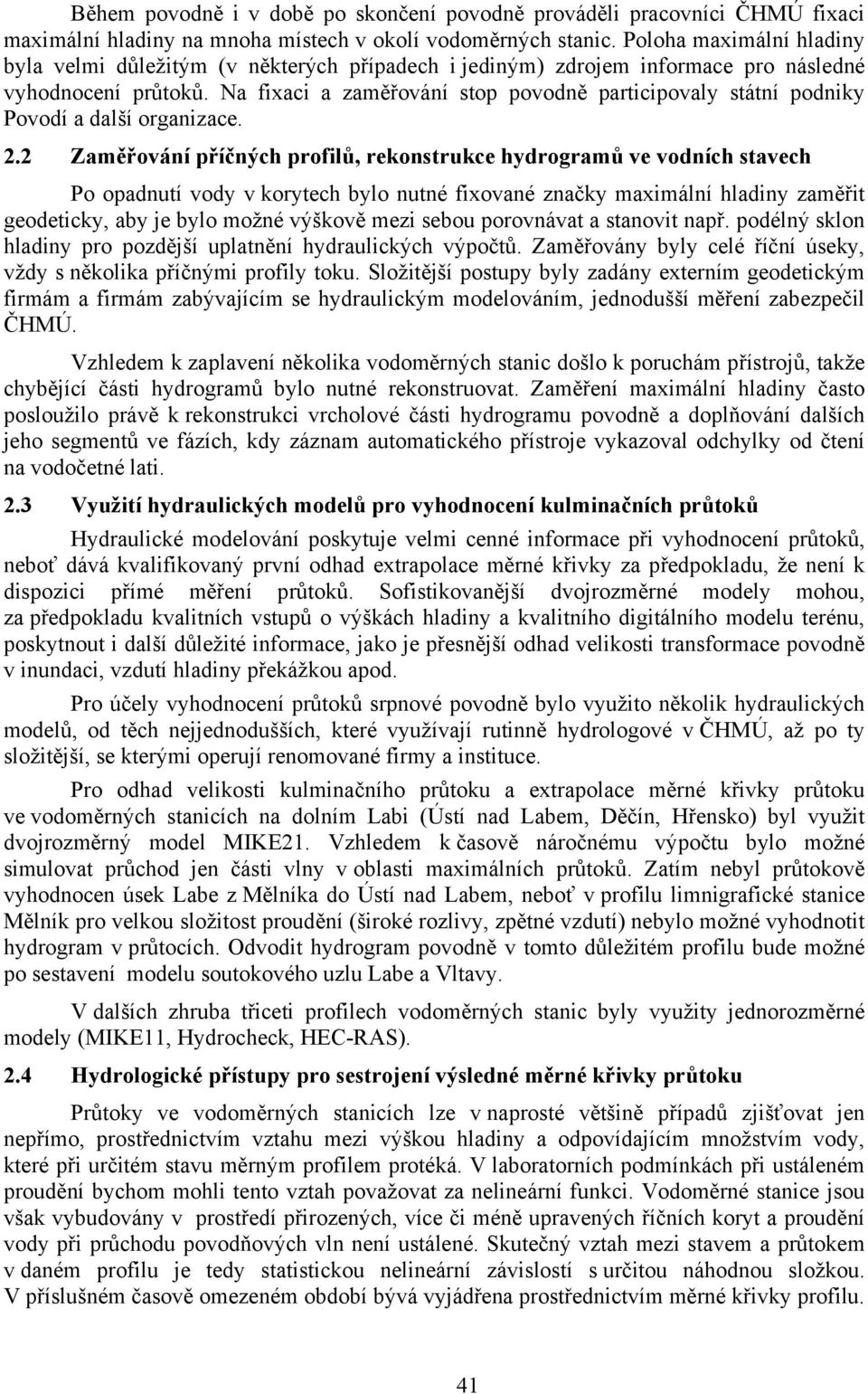 Na fixaci a zaměřování stop povodně participovaly státní podniky Povodí a další organizace. 2.