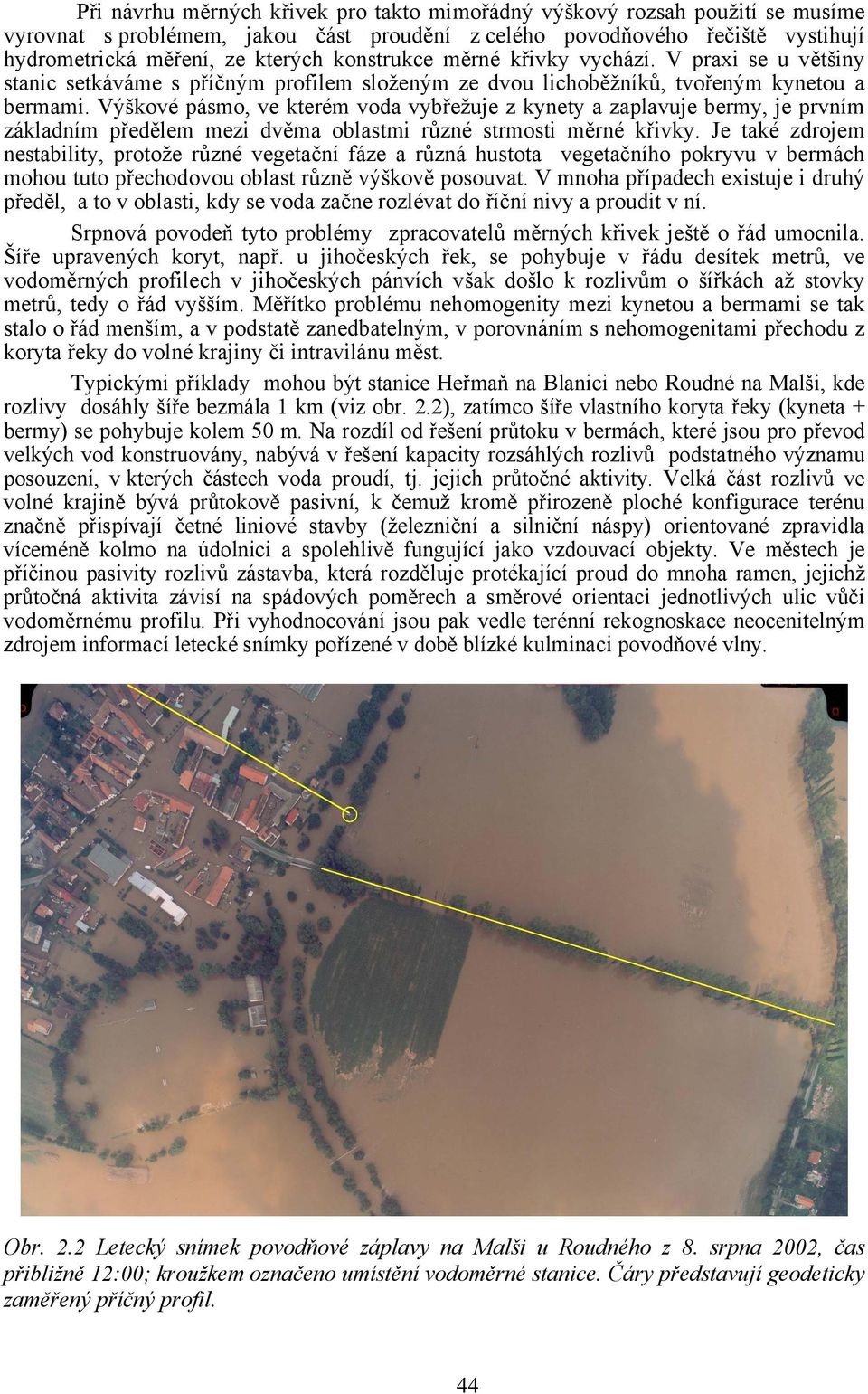 Výškové pásmo, ve kterém voda vybřežuje z kynety a zaplavuje bermy, je prvním základním předělem mezi dvěma oblastmi různé strmosti měrné křivky.