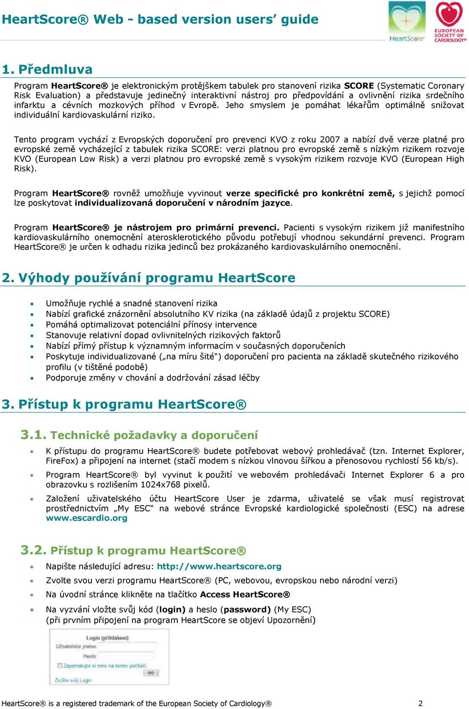 Tento program vychází z Evropských doporučení pro prevenci KVO z roku 2007 a nabízí dvě verze platné pro evropské země vycházející z tabulek rizika SCORE: verzi platnou pro evropské země s nízkým