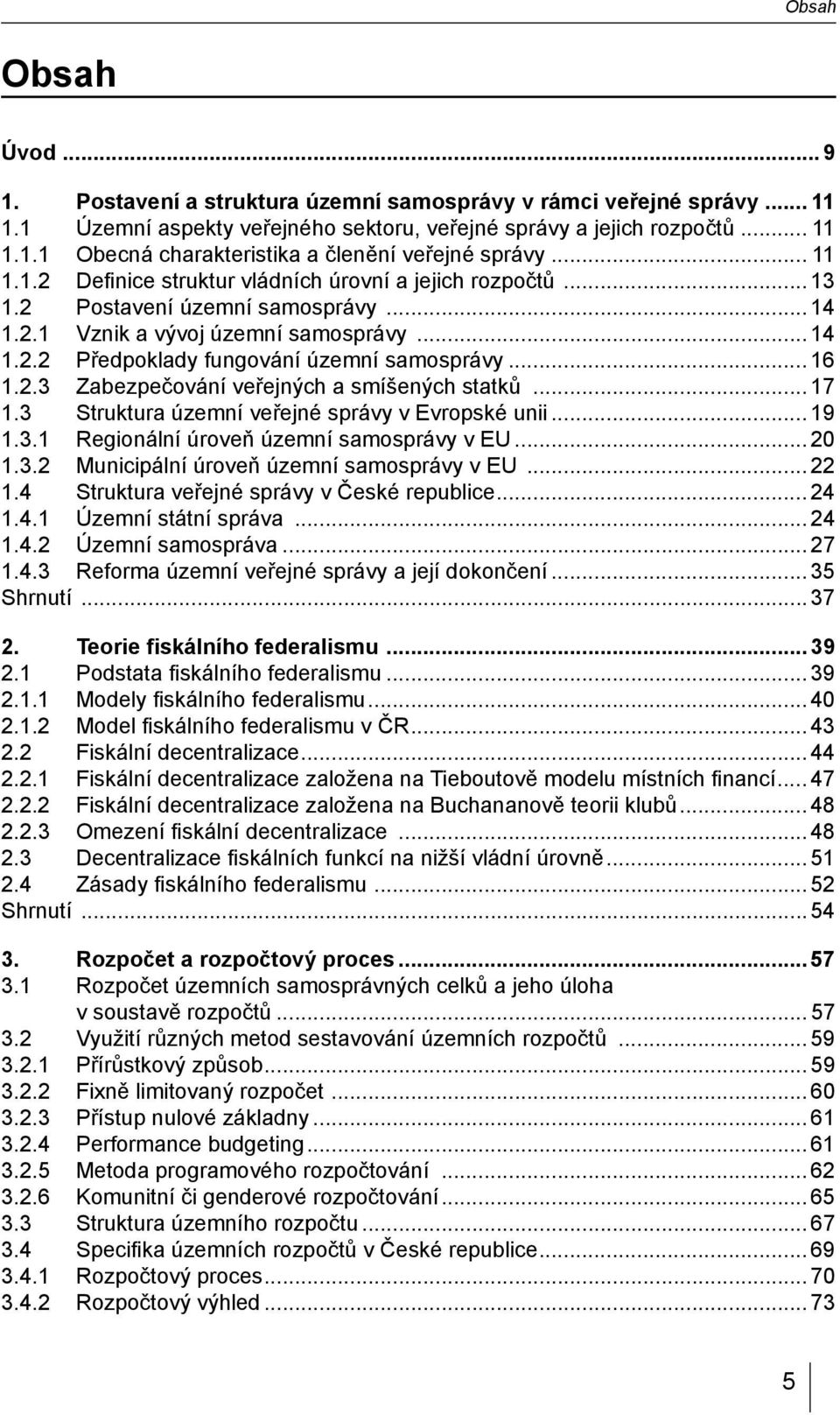 .. 16 1.2.3 Zabezpečování veřejných a smíšených statků... 17 1.3 Struktura územní veřejné správy v Evropské unii... 19 1.3.1 Regionální úroveň územní samosprávy v EU... 20 1.3.2 Municipální úroveň územní samosprávy v EU.