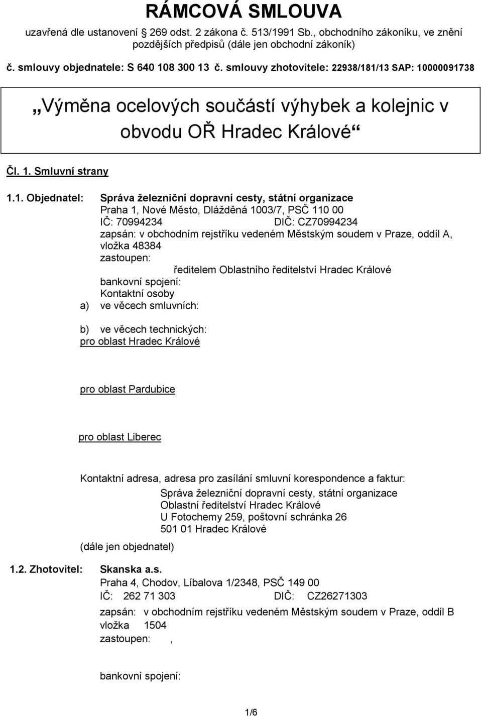 1/13 SAP: 10000091738 Výměna ocelových součástí výhybek a kolejnic v obvodu OŘ Hradec Králové Čl. 1. Smluvní strany 1.1. Objednatel: Správa železniční dopravní cesty, státní organizace Praha 1, Nové