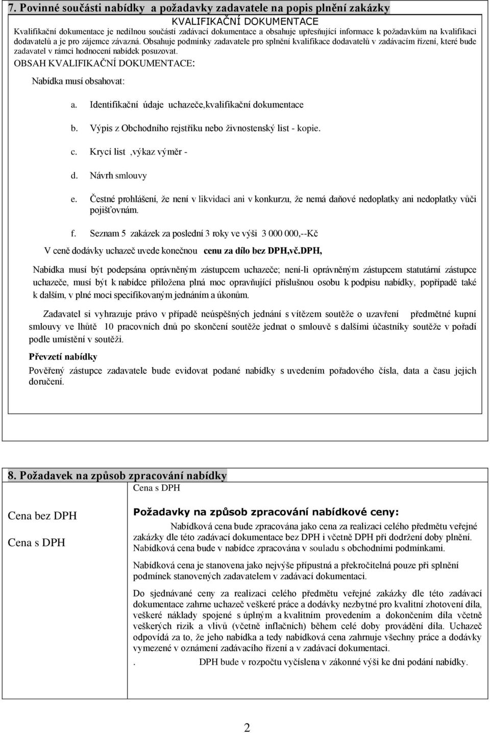 Obsahuje podmínky zadavatele pro splnění kvalifikace dodavatelů v zadávacím řízení, které bude zadavatel v rámci hodnocení nabídek posuzovat. OBSAH KVALIFIKAČNÍ DOKUMENTACE: Nabídka musí obsahovat: a.