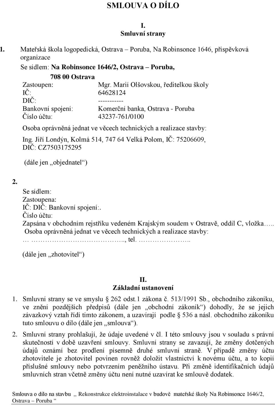 Marií Olšovskou, ředitelkou školy IČ: 64628124 DIČ: ----------- Bankovní spojení: Komerční banka, Ostrava - Poruba Číslo účtu: 43237-761/0100 Osoba oprávněná jednat ve věcech technických a realizace