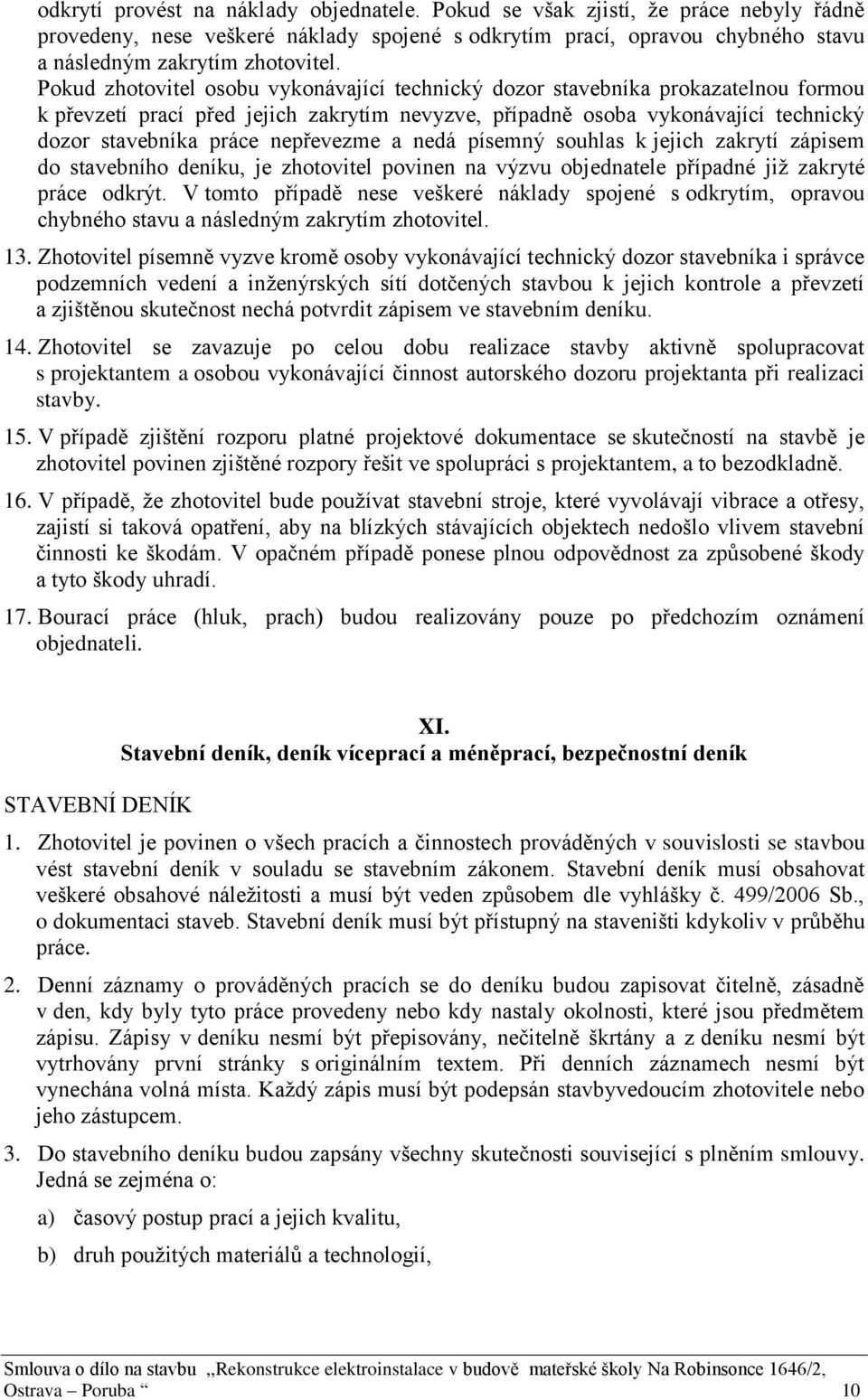 nepřevezme a nedá písemný souhlas k jejich zakrytí zápisem do stavebního deníku, je zhotovitel povinen na výzvu objednatele případné již zakryté práce odkrýt.