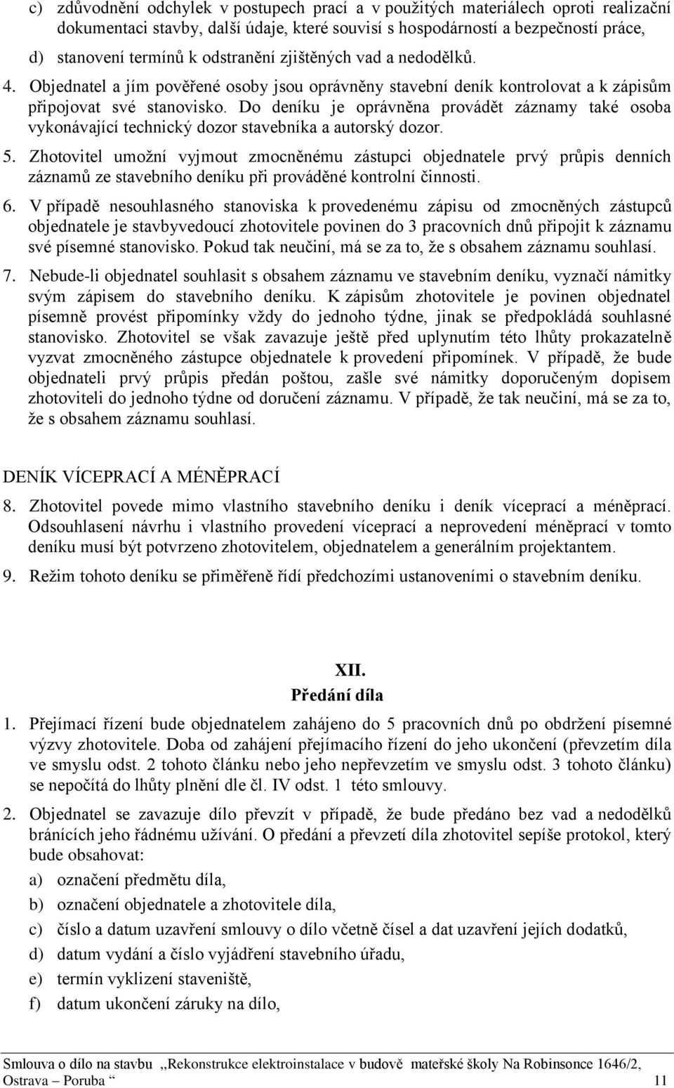 Do deníku je oprávněna provádět záznamy také osoba vykonávající technický dozor stavebníka a autorský dozor. 5.