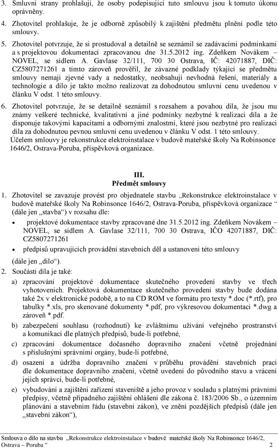 Gavlase 32/111, 700 30 Ostrava, IČ: 42071887, DIČ: CZ5807271261 a tímto zároveň prověřil, že závazné podklady týkající se předmětu smlouvy nemají zjevné vady a nedostatky, neobsahují nevhodná řešení,