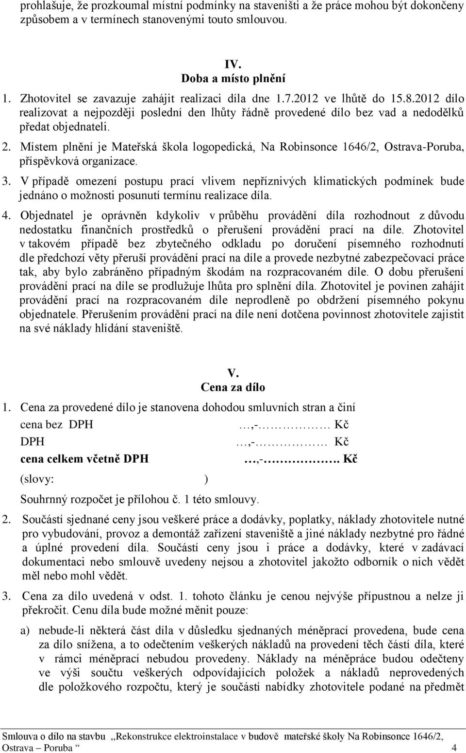 Místem plnění je Mateřská škola logopedická, Na Robinsonce 1646/2, Ostrava-Poruba, příspěvková organizace. 3.