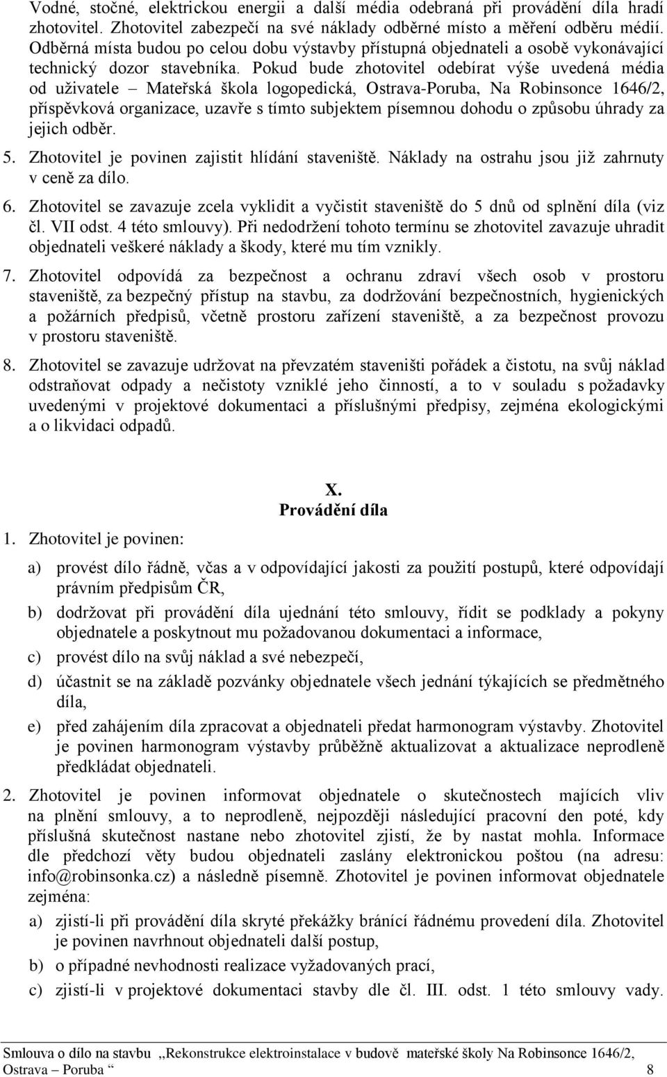 Pokud bude zhotovitel odebírat výše uvedená média od uživatele Mateřská škola logopedická, Ostrava-Poruba, Na Robinsonce 1646/2, příspěvková organizace, uzavře s tímto subjektem písemnou dohodu o