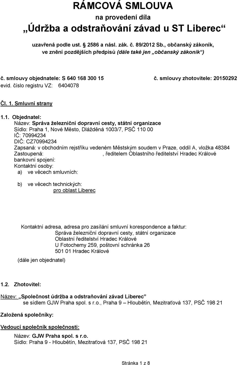 1. Objednatel: Název: Správa železniční dopravní cesty, státní organizace Sídlo: Praha 1, Nové Město, Dlážděná 1003/7, PSČ 110 00 IČ: 70994234 DIČ: CZ70994234 Zapsaná: v obchodním rejstříku vedeném