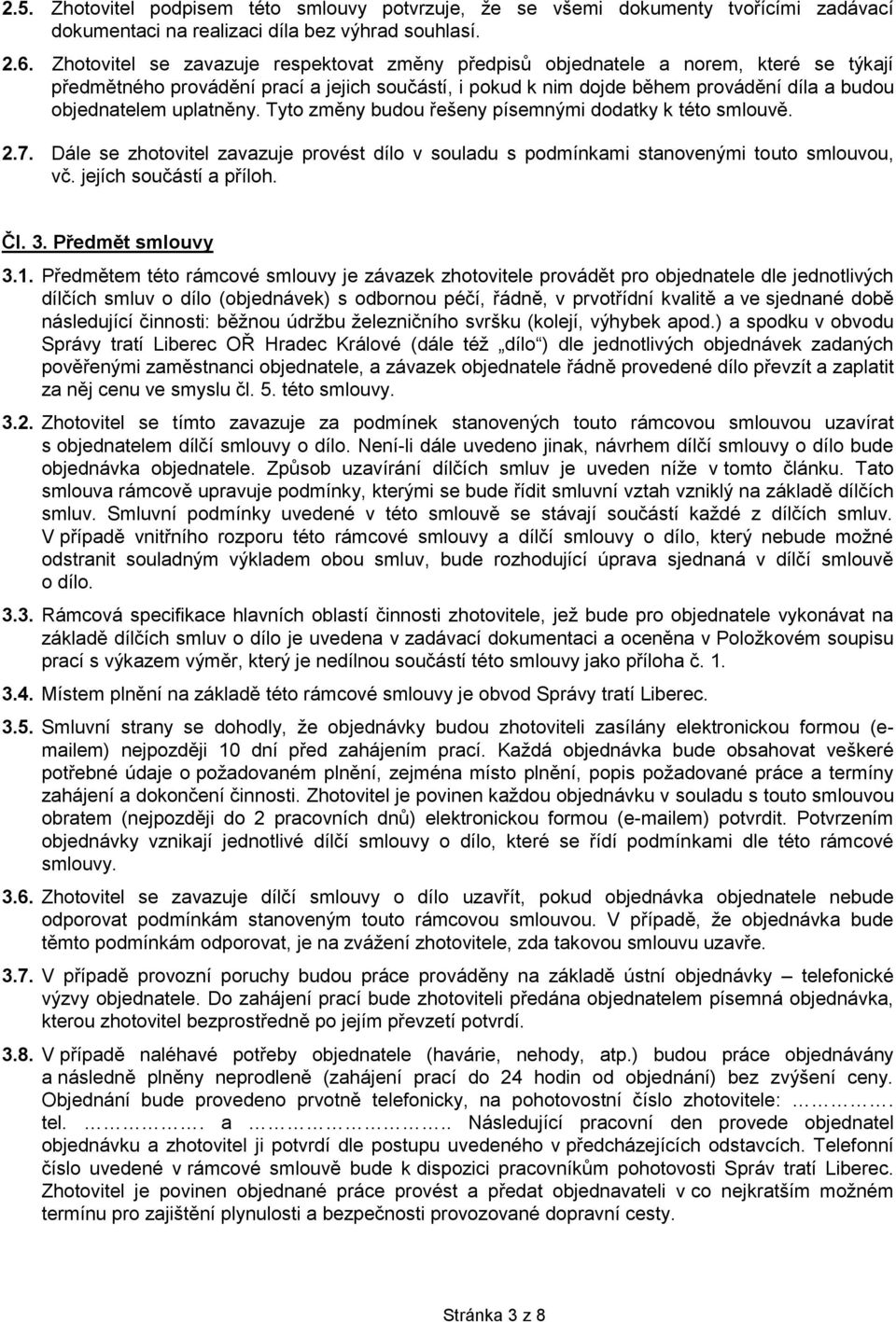 uplatněny. Tyto změny budou řešeny písemnými dodatky k této smlouvě. 2.7. Dále se zhotovitel zavazuje provést dílo v souladu s podmínkami stanovenými touto smlouvou, vč. jejích součástí a příloh. Čl.