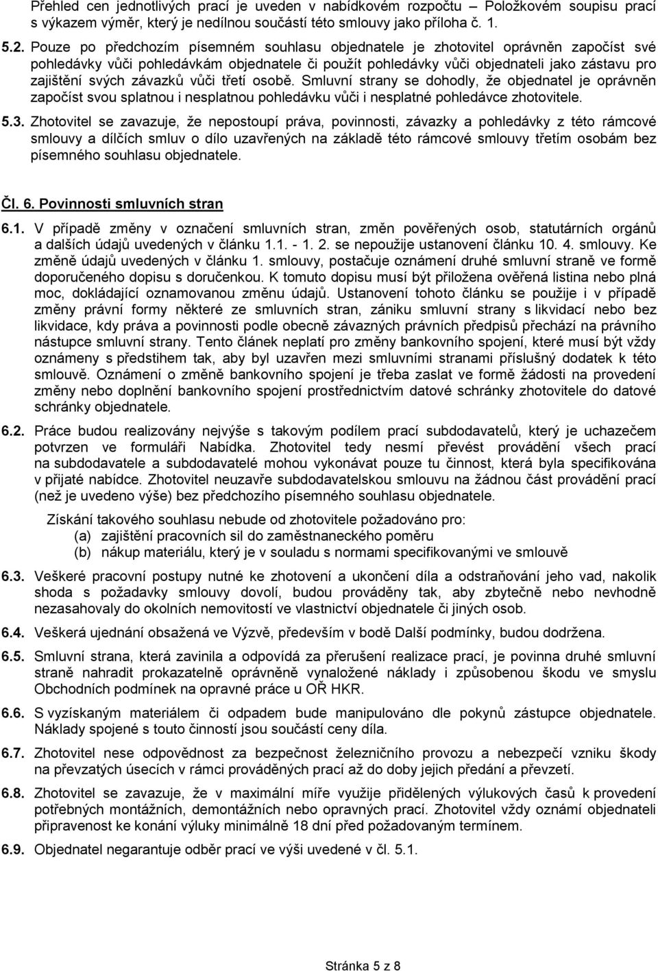 závazků vůči třetí osobě. Smluvní strany se dohodly, že objednatel je oprávněn započíst svou splatnou i nesplatnou pohledávku vůči i nesplatné pohledávce zhotovitele. 5.3.