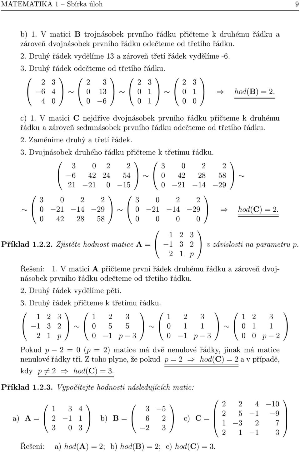 V matici C nejdříve dvojnásobek prvního řádku přičteme k druhému řádku a zároveň sedmnásobek prvního řádku odečteme od třetího řádku.. Zaměníme druhý a třetí řádek.