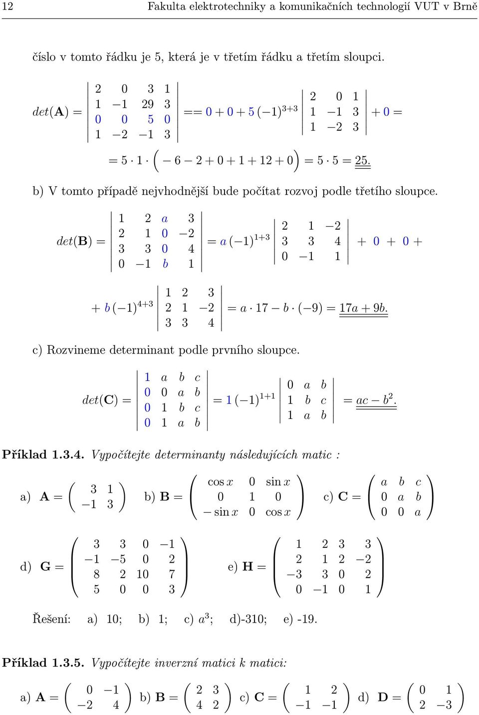 a det(b 4 a ( + 4 b + + + + b ( 4+ 4 a 7 b ( 9 7a + 9b. c Rozvineme determinant podle prvního sloupce. a b c det(c a b a b b c ( + b c a b a b ac b.