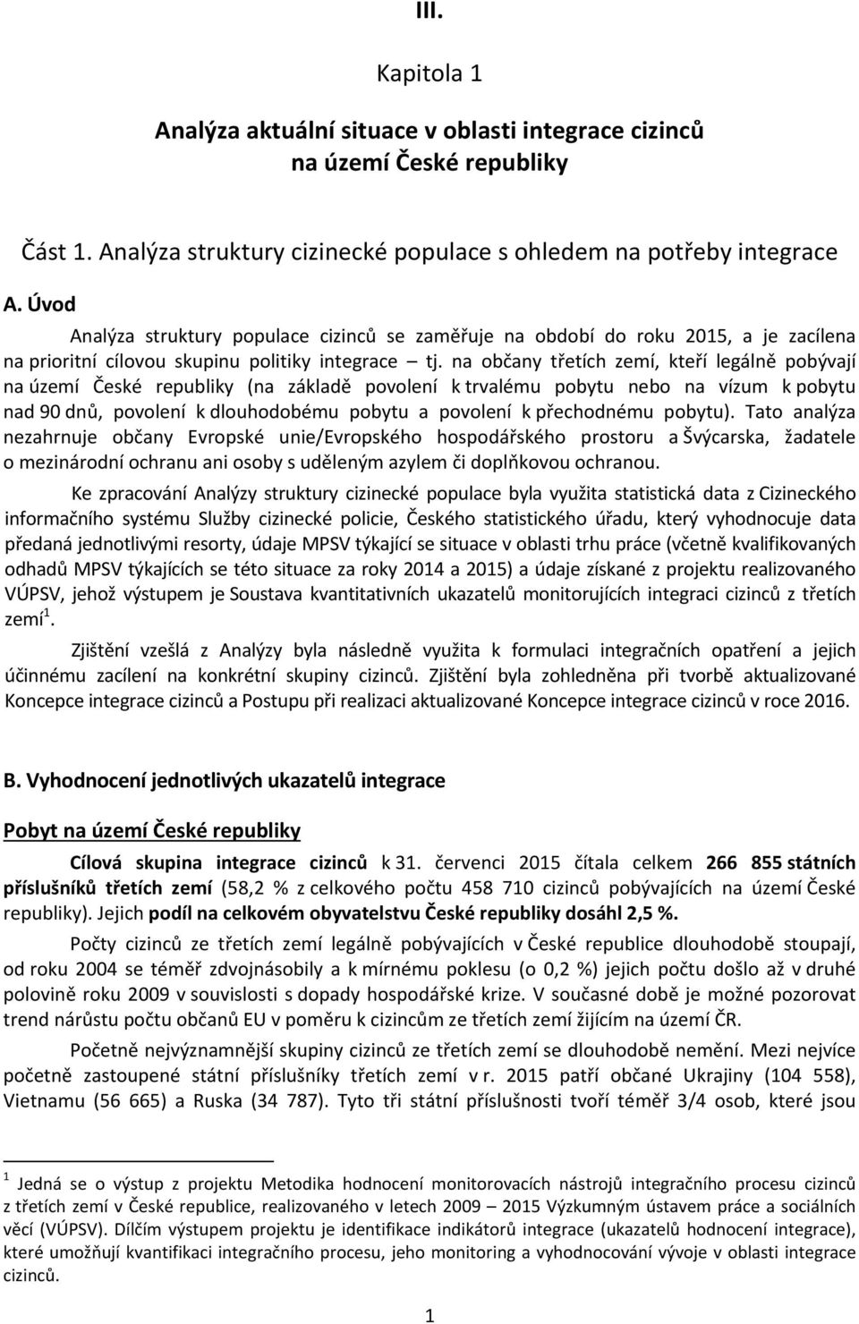 na občany třetích zemí, kteří legálně pobývají na území České republiky (na základě povolení k trvalému pobytu nebo na vízum k pobytu nad 90 dnů, povolení k dlouhodobému pobytu a povolení k