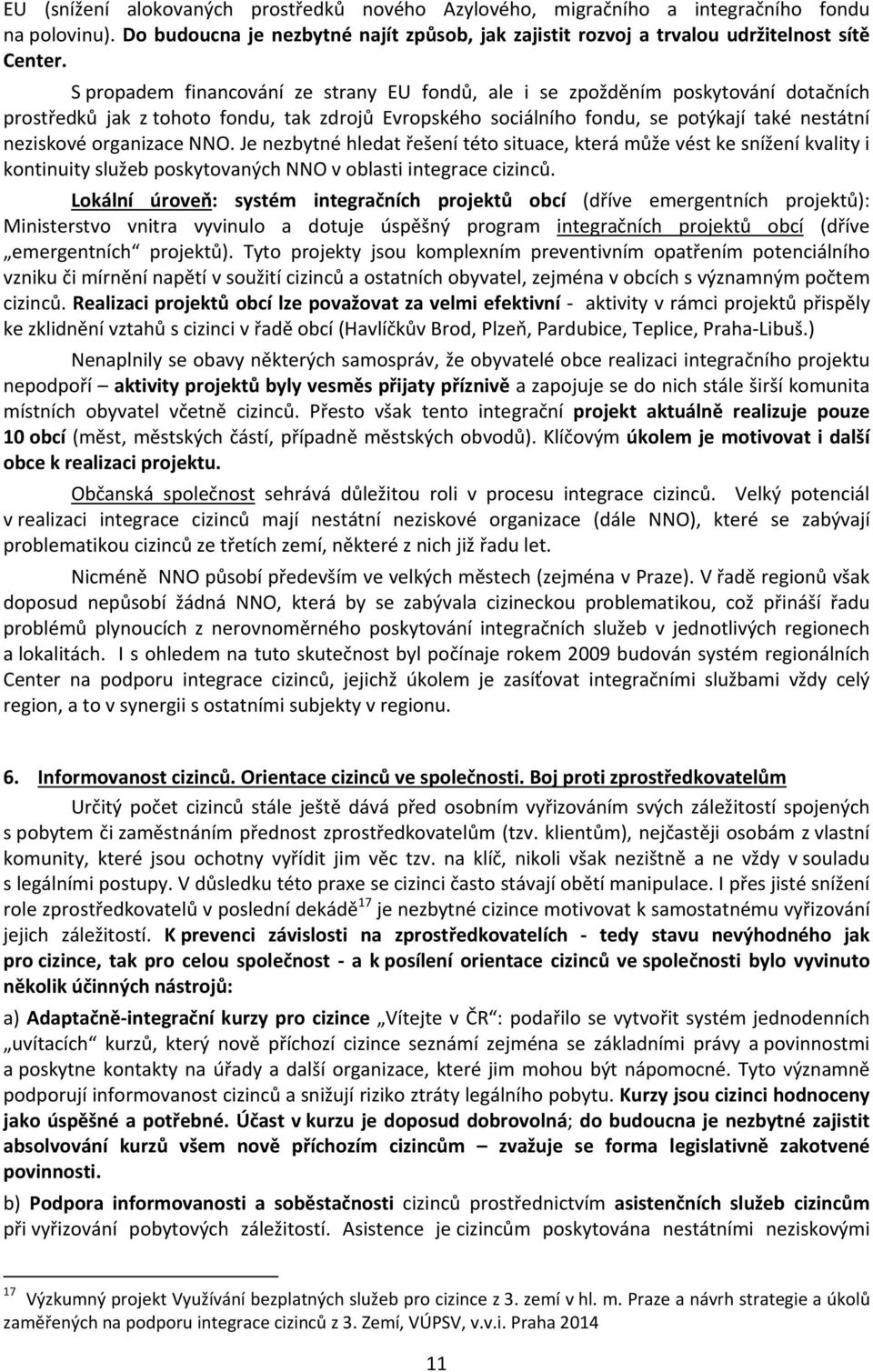 organizace NNO. Je nezbytné hledat řešení této situace, která může vést ke snížení kvality i kontinuity služeb poskytovaných NNO v oblasti integrace cizinců.