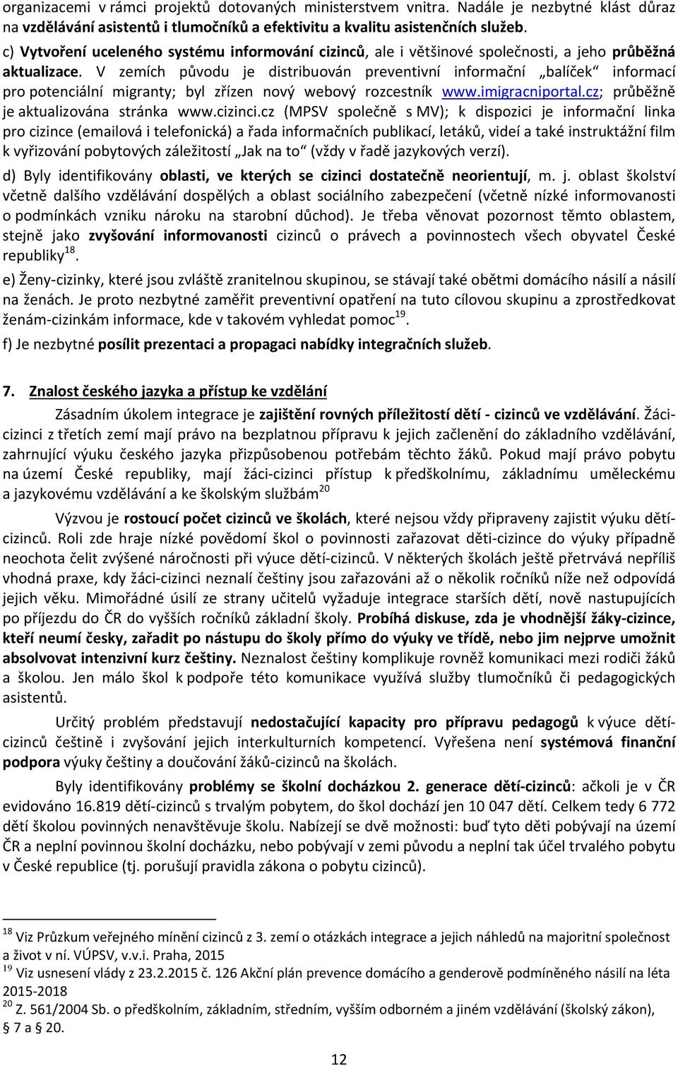 V zemích původu je distribuován preventivní informační balíček informací pro potenciální migranty; byl zřízen nový webový rozcestník www.imigracniportal.cz; průběžně je aktualizována stránka www.