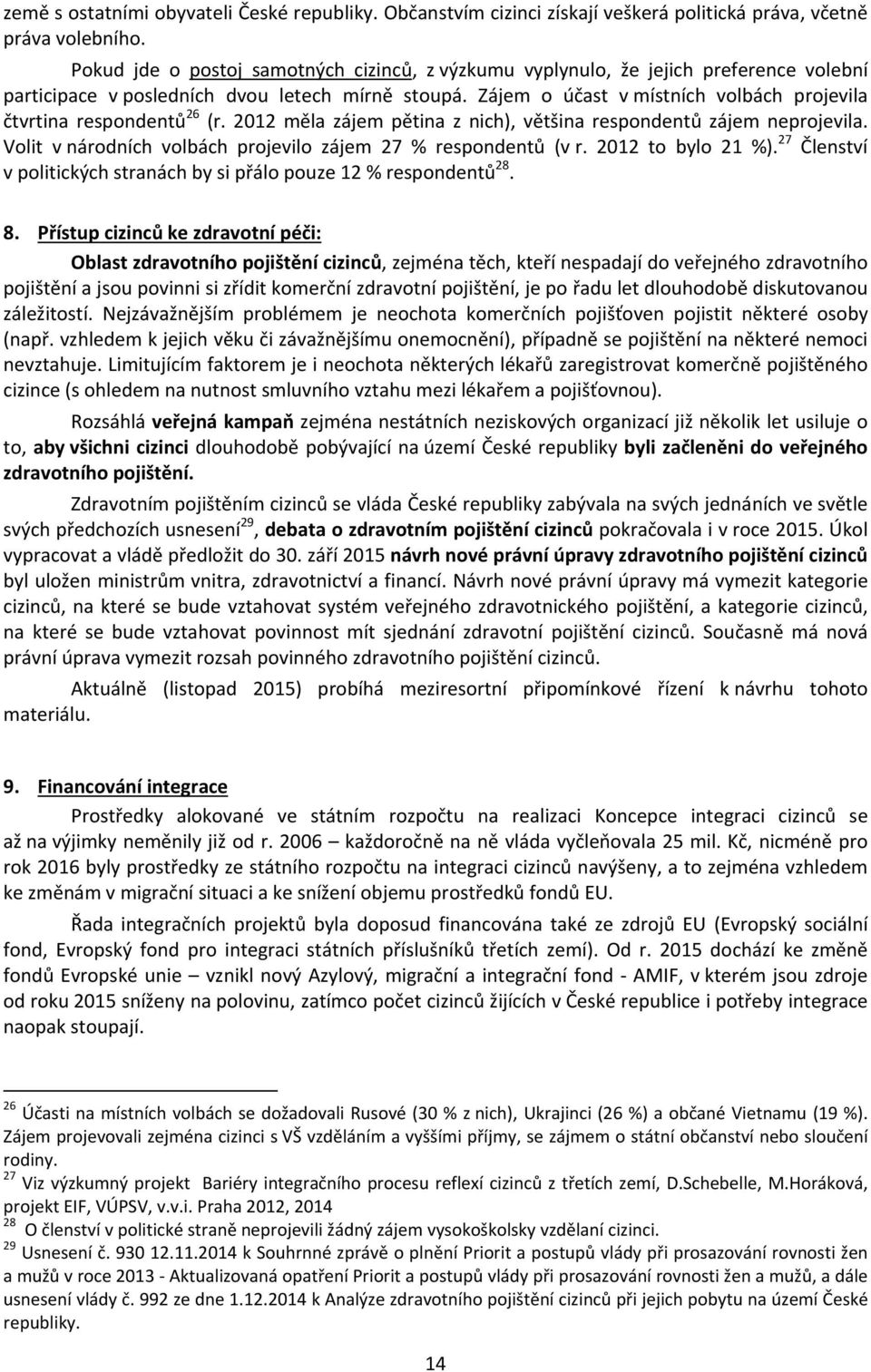 Zájem o účast v místních volbách projevila čtvrtina respondentů 26 (r. 2012 měla zájem pětina z nich), většina respondentů zájem neprojevila.