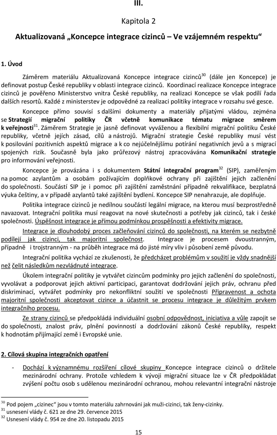 Koordinací realizace Koncepce integrace cizinců je pověřeno Ministerstvo vnitra České republiky, na realizaci Koncepce se však podílí řada dalších resortů.