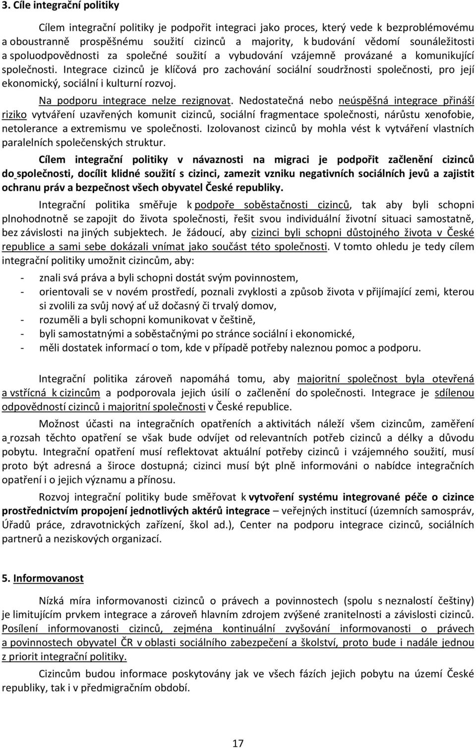 Integrace cizinců je klíčová pro zachování sociální soudržnosti společnosti, pro její ekonomický, sociální i kulturní rozvoj. Na podporu integrace nelze rezignovat.