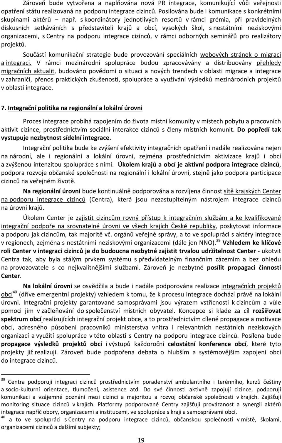 s koordinátory jednotlivých resortů v rámci grémia, při pravidelných diskusních setkáváních s představiteli krajů a obcí, vysokých škol, s nestátními neziskovými organizacemi, s Centry na podporu
