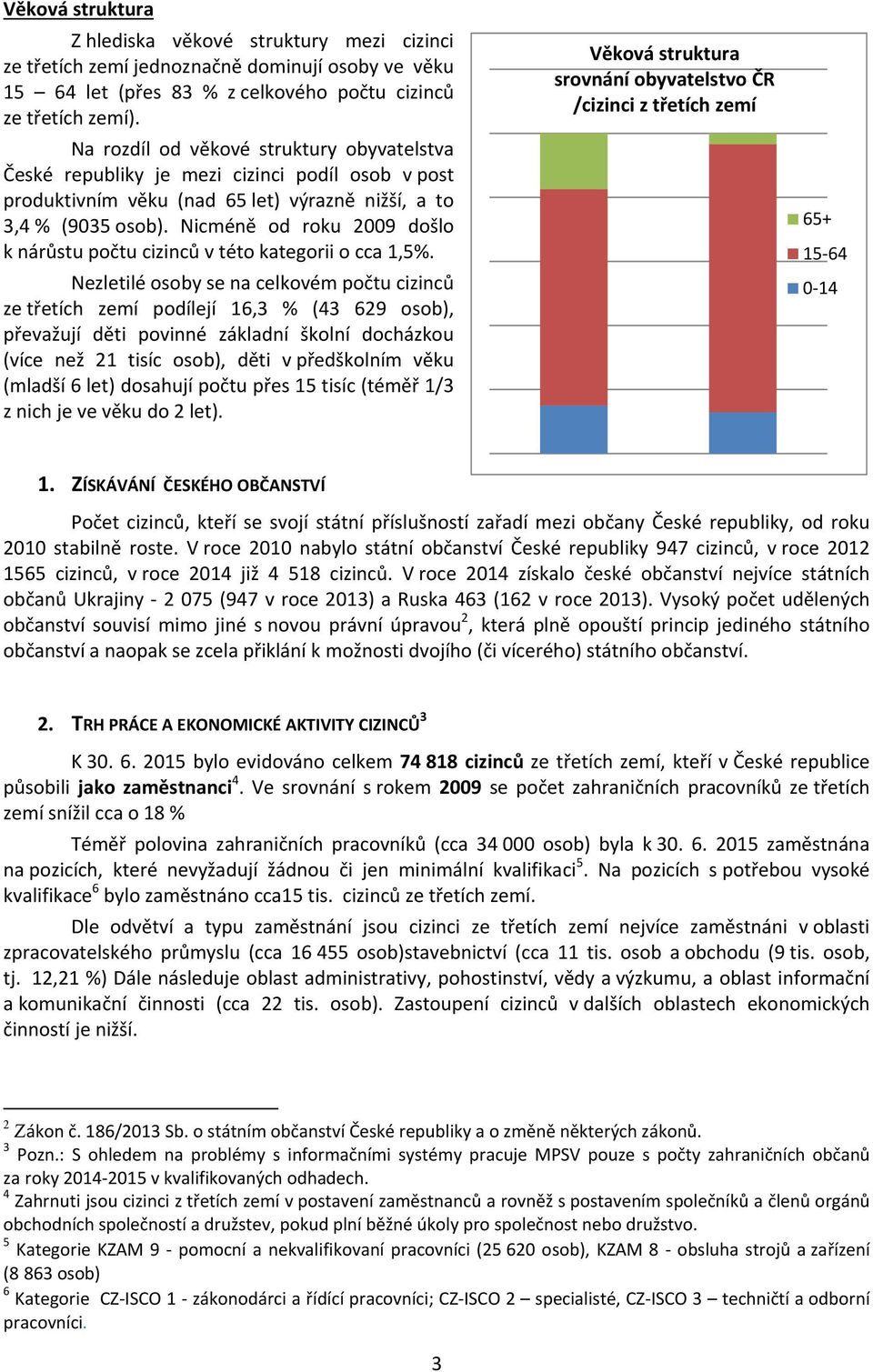 Nicméně od roku 2009 došlo k nárůstu počtu cizinců v této kategorii o cca 1,5%.
