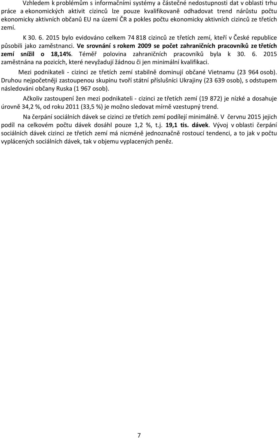 2015 bylo evidováno celkem 74 818 cizinců ze třetích zemí, kteří v České republice působili jako zaměstnanci. Ve srovnání s rokem 2009 se počet zahraničních pracovníků ze třetích zemí snížil o 18,14%.