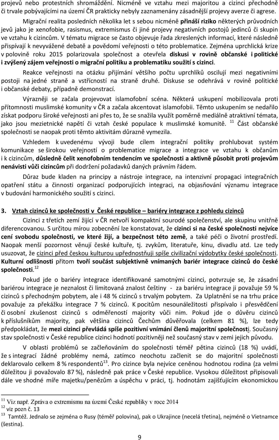 vztahu k cizincům. V tématu migrace se často objevuje řada zkreslených informací, které následně přispívají k nevyvážené debatě a povědomí veřejnosti o této problematice.