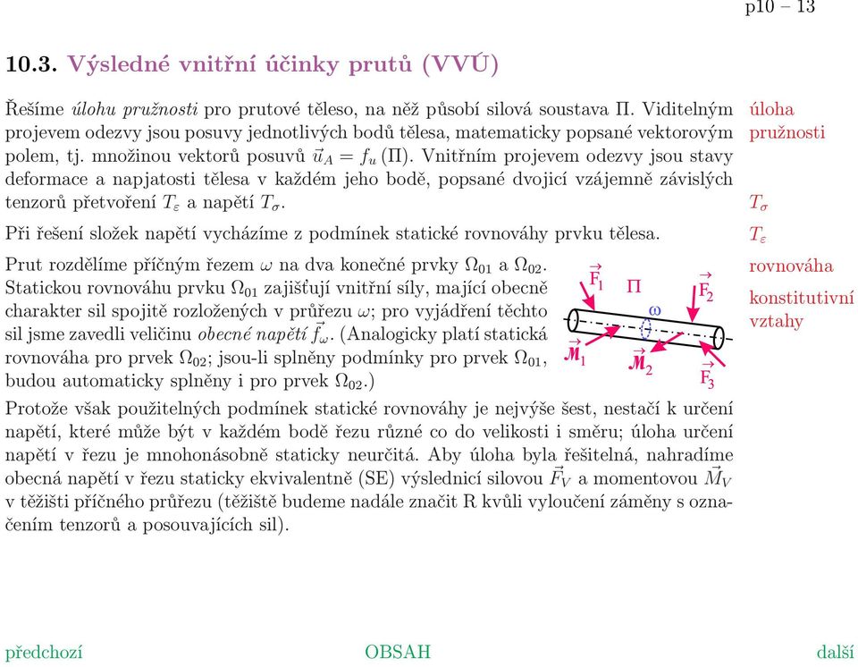 Vnitřním projevem odezvy jsou stavy deformace a napjatosti tělesa v každém jeho bodě, popsané dvojicí vzájemně závislých tenzorů přetvoření T ε a napětí T σ.