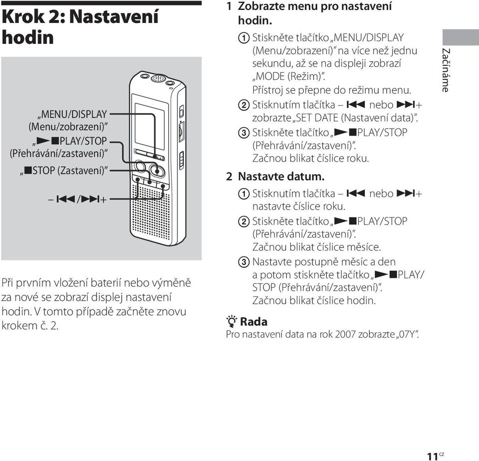 Přístroj se přepne do režimu menu. Stisknutím tlačítka nebo + zobrazte SET DATE (Nastavení data). Stiskněte tlačítko PLAY/STOP (Přehrávání/zastavení). Začnou blikat číslice roku. 2 Nastavte datum.