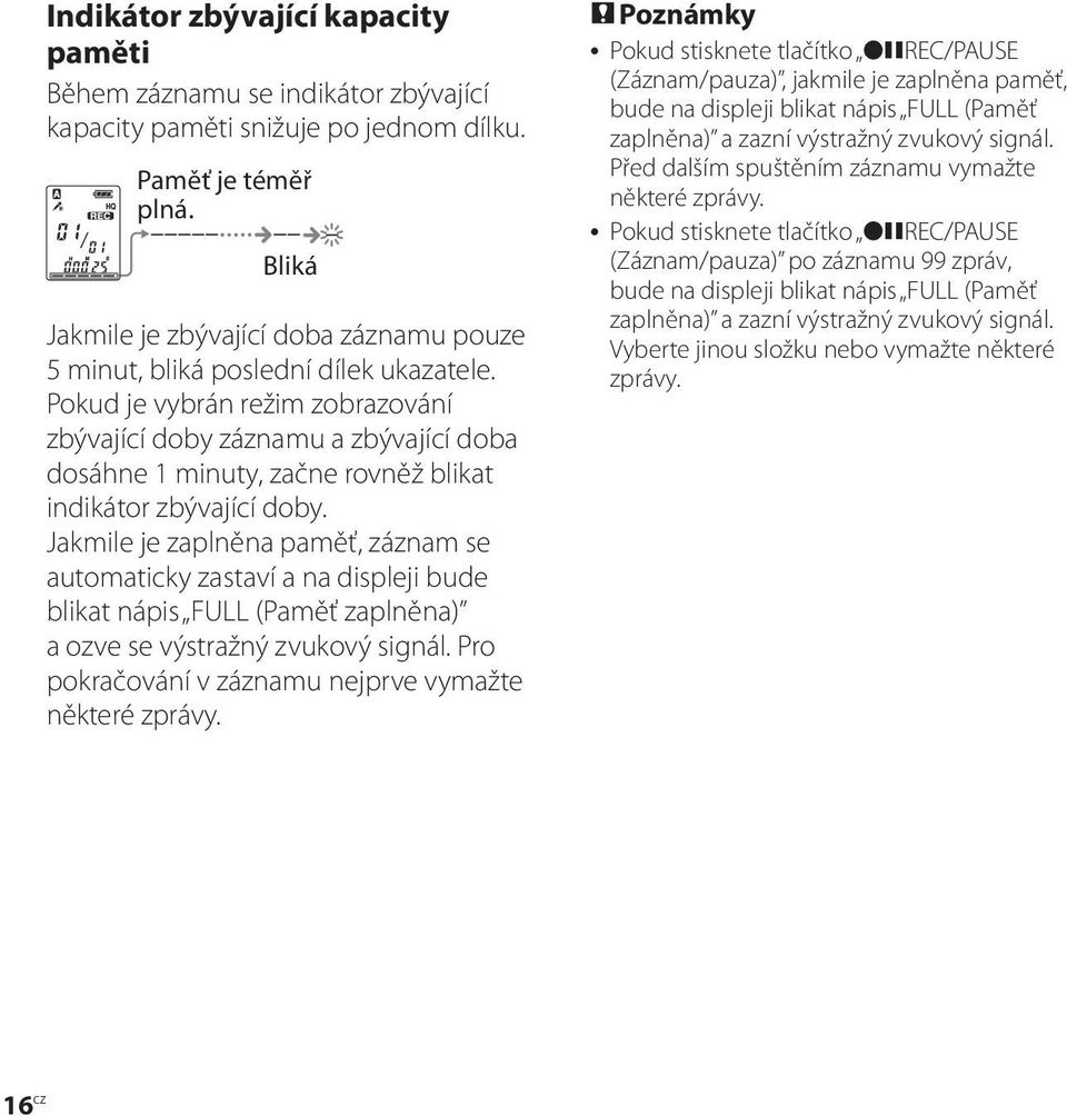 Pokud je vybrán režim zobrazování zbývající doby záznamu a zbývající doba dosáhne 1 minuty, začne rovněž blikat indikátor zbývající doby.